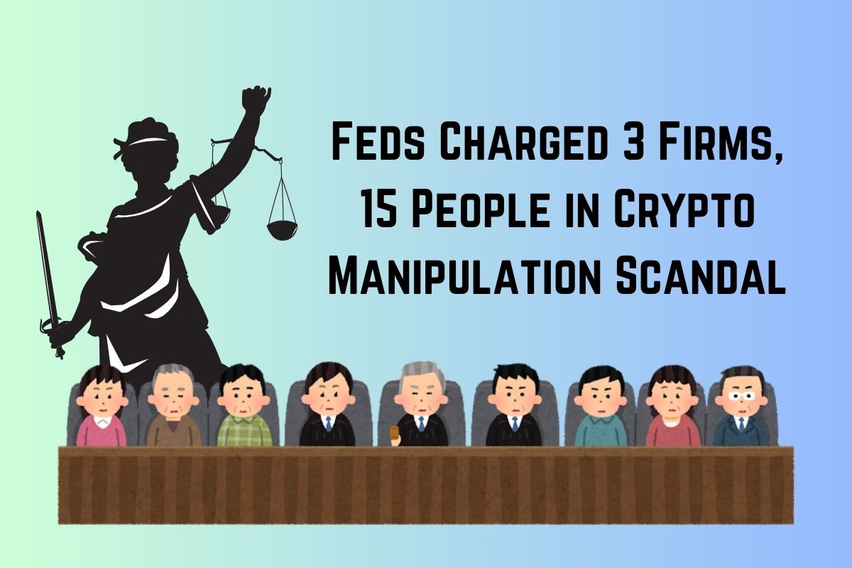 Crypto Scam : Feds Charged 3 Firms, 15 People in Crypto Manipulation Scandal